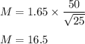 M=1.65\times \dfrac{50}{\sqrt {25}}\\\\M=16.5