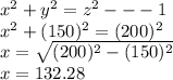 x^2+y^2=z^2 ---1\\x^2+(150)^2=(200)^2\\x=\sqrt{(200)^2-(150)^2}\\x=132.28\\