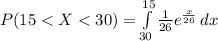 P(15 <  X <  30) =  \int\limits^{15}_{30} {\frac{1}{26} e^{\frac{x}{26} } } \, dx