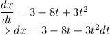 \dfrac{dx}{dt}=3-8t+3t^2\\\Rightarrow dx=3-8t+3t^2dt