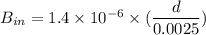B_{in} = 1.4 \times 10^{-6} \times (\dfrac{d}{0.0025})