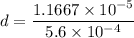d  = \dfrac{1.1667 \times 10^{-5}}{5.6 \times 10^{-4}}