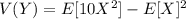 V(Y) =  E [10X^2] -E[X]^2