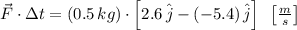 \vec F\cdot \Delta t = (0.5\,kg)\cdot \left[2.6\,\hat{j}-(-5.4)\,\hat{j}\right]\,\,\,\left[\frac{m}{s} \right]