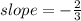 slope = -   \frac{2}{ 3}  \\