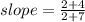 slope =  \frac{2 + 4}{2 + 7}  \\