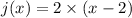 j(x) = 2 \times (x - 2)
