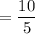 =  \dfrac{10}{5}