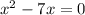 {x}^{2}  - 7x = 0