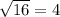 \sqrt{16}  = 4