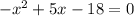 -  {x}^{2}  + 5x - 18 = 0