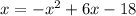 x =  -  {x}^{2} + 6x - 18