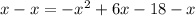 x -  x =  -  {x}^{2}  + 6x - 18 - x