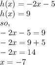 h(x)=-2x-5\\h(x)=9\\so,\\-2x-5=9\\-2x=9+5\\-2x=14\\x=-7