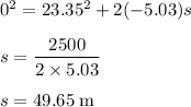 0^{2}=23.35^{2}+2(-5.03)s\\\\s = \dfrac{2500}{2 \times 5.03}\\\\ s=49.65 \;\rm m