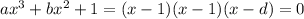 ax^3+bx^2+1 = (x-1)(x-1)(x-d)=0