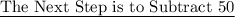 \text {\underline {The Next Step is to Subtract 50}}