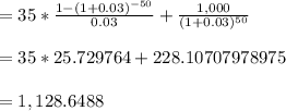 = 35 * \frac{1 - ( 1 + 0.03)^{-50} }{0.03}  + \frac{1,000}{(1 + 0.03)^{50} }\\\\= 35 * 25.729764 + 228.10707978975\\\\= 1,128.6488