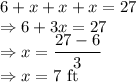 6+x+x+x=27\\\Rightarrow 6+3x=27\\\Rightarrow x=\dfrac{27-6}{3}\\\Rightarrow x=7\ \text{ft}