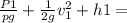 \frac{P1}{pg} +  \frac{1}{2g} v_{1} ^2 + h1 =