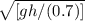 \sqrt{[gh/(0.7)]