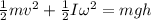 \frac{1}{2}mv^2 +\frac{1}{2} I\omega^2=mgh