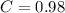 C =  0.98