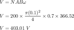 V=NAB\omega\\\\V= 200\times \dfrac{\pi (0.1)^2}{4}\times 0.7\times 366.52\\\\V=403.01\ V