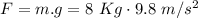 F = m.g=8\ Kg\cdot 9.8\ m/s^2