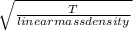 \sqrt{\frac{T}{linear mass density} }