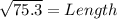 \sqrt{75.3} = Length