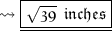 \leadsto \underline{\boxed{\mathfrak{\pink{\sqrt{39}\:\:inches}}}}