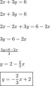 2x+3y=6\\\\2x+3y=6\\\\2x-2x+3y=6-2x\\\\3y=6-2x\\\\\frac{3y=6-2x}{3}\\\\ y=2-\frac{2}{3}x\\\\ \boxed{y=-\frac{2}{3}x+2}