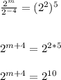 \frac{2^{m}}{2^{-4}}=(2^{2})^{5}\\\\\\2^{m+4} = 2^{2*5}\\\\2^{m+4} = 2^{10}