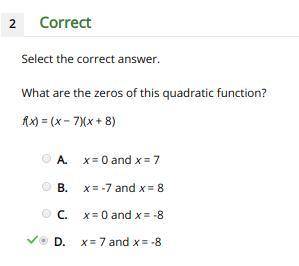 Select the answer.

What are the zeros of this quadratic function?
f(x) = (x - 7)(x + 8)
A.) x = 0 a
