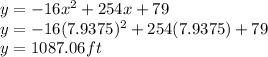y=-16x^{2} +254x+79\\y=-16(7.9375)^{2}+254(7.9375)+79\\y=1087.06 ft