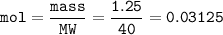 \tt mol=\dfrac{mass}{MW}=\dfrac{1.25}{40}=0.03125