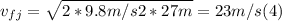 v_{fj} =\sqrt{2*9.8 m/s2*27 m} = 23 m/s (4)