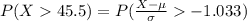 P(X  45.5 ) =  P(\frac{X - \mu}{\sigma }  -1.033 )
