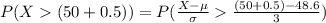 P(X  (50+0.5) ) =  P(\frac{X - \mu}{\sigma }    \frac{(50+0.5) - 48.6}{3} )