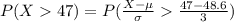 P(X  47 ) =  P(\frac{X - \mu}{\sigma }    \frac{47 - 48.6}{3} )