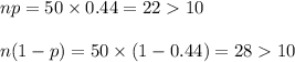 np=50\times 0.44=2210\\\\n(1-p)=50\times (1-0.44)=2810