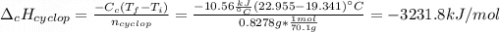 \Delta _cH_{cyclop}=\frac{-C_c(T_f-T_i)}{n_{cyclop}} =\frac{-10.56\frac{kJ}{\°C} (22.955-19.341)\°C}{0.8278g*\frac{1mol}{70.1g} }=-3231.8kJ/mol