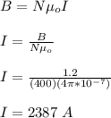 B= N\mu_o I\\\\I = \frac{B}{N \mu_o} \\\\I = \frac{1.2}{(400)(4\pi* 10 ^{-7})} \\\\I = 2387 \ A