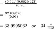 = \frac{(0.941)(0.082)(423)}{(0.96)} \\\\= \frac{32.639526}{(0.96)} \\\\= 33.9995062\ \ \ or \ \ \ 34 \ \frac{g}{mol}
