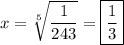 x=\sqrt[5]{\dfrac1{243}}=\boxed{\dfrac13}