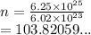 n =  \frac{6.25 \times  {10}^{25} }{6.02 \times  {10}^{23} }  \\  = 103.82059...