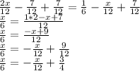\frac{2x}{12}-\frac{7}{12}+\frac{7}{12} =  \frac{1}{6}-\frac{x}{12}+\frac{7}{12}\\\frac{x}{6}=\frac{1*2-x+7}{12}\\ \frac{x}{6}=\frac{-x+9}{12}  \\\frac{x}{6}=-\frac{x}{12} +\frac{9}{12}\\  \frac{x}{6}=-\frac{x}{12} +\frac{3}{4}