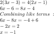 2(3x-3)=4(2x-1)\\6x-6=8x-4\\Combining\ like\ terms \ :\\6x-8x=-4+6\\-2x=2\\x=-1
