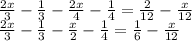 \frac{2x}{3}-\frac{1}{3} -\frac{2x}{4}-\frac{1}{4} =\frac{2}{12}-\frac{x}{12} \\\frac{2x}{3}-\frac{1}{3} -\frac{x}{2}-\frac{1}{4} =\frac{1}{6}-\frac{x}{12}